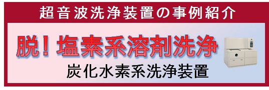 【事例紹介】これで解決、塩素系洗浄！！ （炭化水素系洗浄装置）